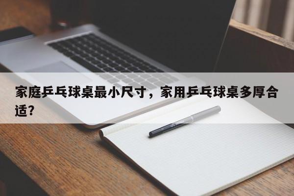 家庭乒乓球桌最小尺寸,家用乒乓球桌多厚合适?