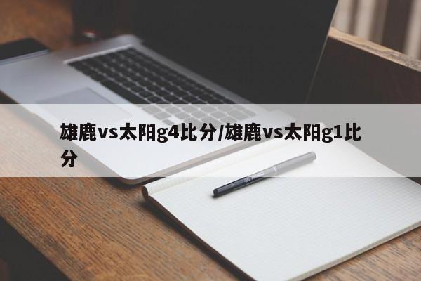 雄鹿vs太阳g4比分/雄鹿vs太阳g1比分