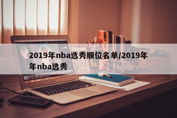 2019年nba选秀顺位名单/2019年年nba选秀