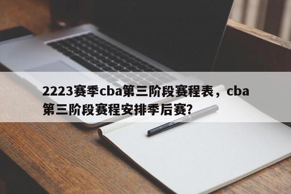 2223赛季cba第三阶段赛程表，cba第三阶段赛程安排季后赛？