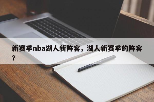 新赛季nba湖人新阵容，湖人新赛季的阵容？