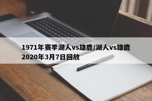 1971年赛季湖人vs雄鹿/湖人vs雄鹿2020年3月7日回放