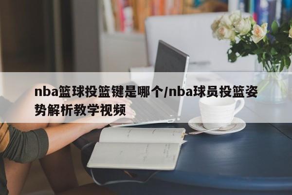 nba篮球投篮键是哪个/nba球员投篮姿势解析教学视频