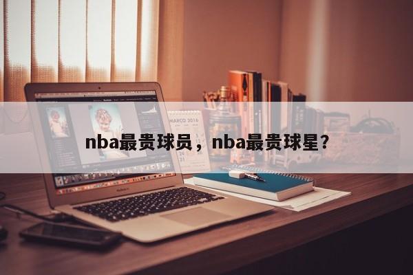 nba最贵球员，nba最贵球星？