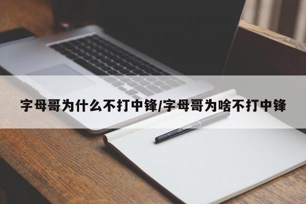 字母哥为什么不打中锋/字母哥为啥不打中锋