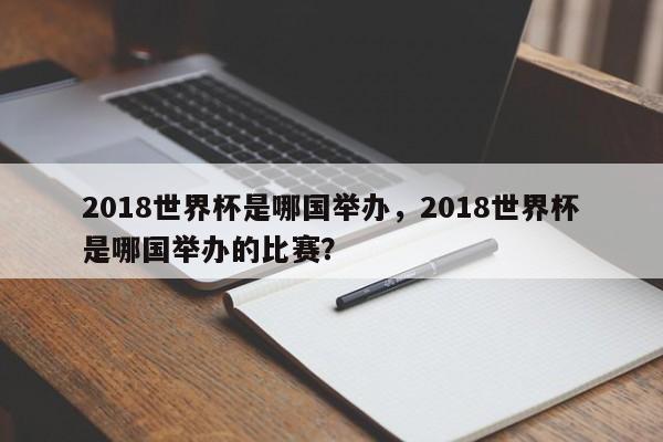 2018世界杯是哪国举办，2018世界杯是哪国举办的比赛？