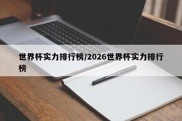 世界杯实力排行榜/2026世界杯实力排行榜