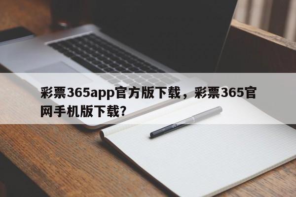 彩票365app官方版下载,彩票365官网手机版下载?