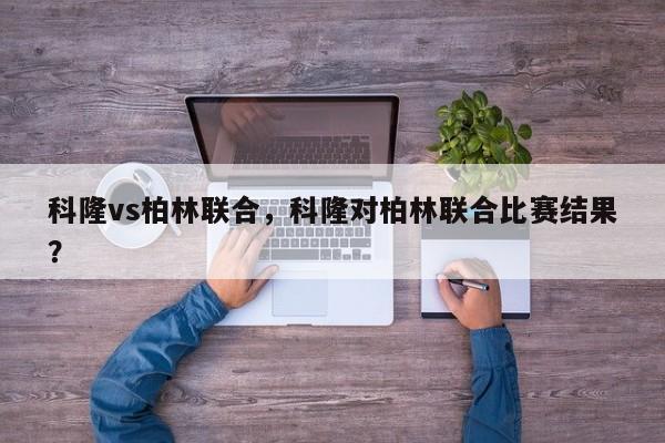 科隆vs柏林联合，科隆对柏林联合比赛结果？