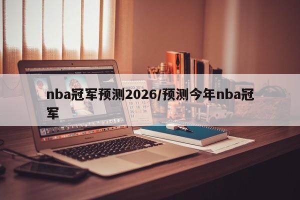 nba冠军预测2026/预测今年nba冠军