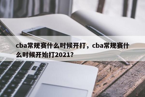 cba常规赛什么时候开打，cba常规赛什么时候开始打2021？