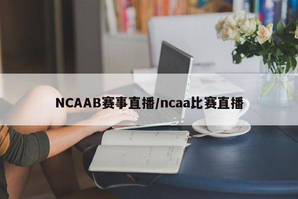 NCAAB赛事直播/ncaa比赛直播