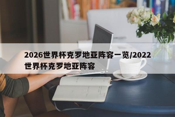 2026世界杯克罗地亚阵容一览/2022世界杯克罗地亚阵容