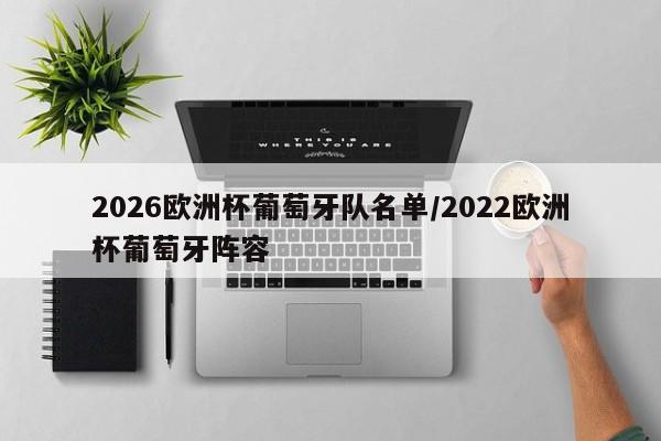 2026欧洲杯葡萄牙队名单/2022欧洲杯葡萄牙阵容