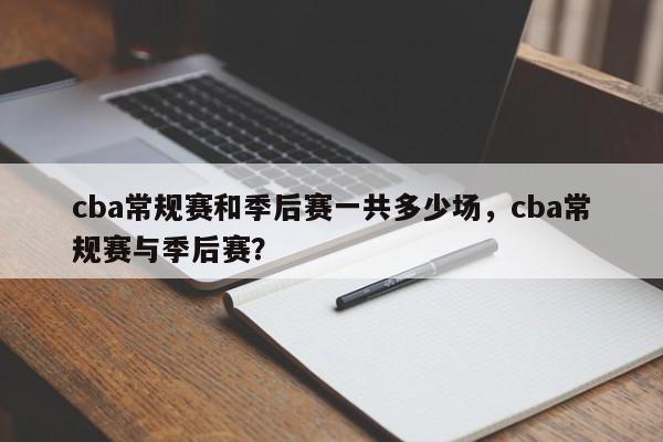 cba常规赛和季后赛一共多少场，cba常规赛与季后赛？