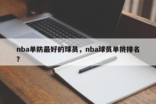 nba单防最好的球员，nba球员单挑排名？