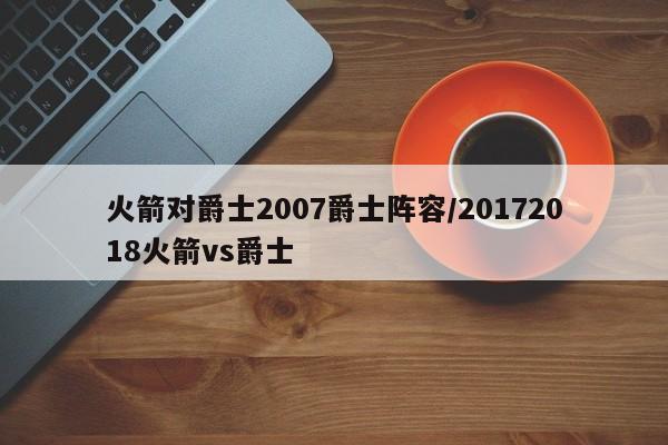 火箭对爵士2007爵士阵容/20172018火箭vs爵士