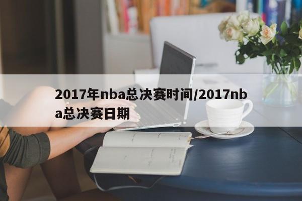 2017年nba总决赛时间/2017nba总决赛日期