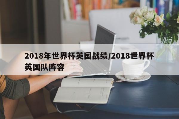 2018年世界杯英国战绩/2018世界杯英国队阵容