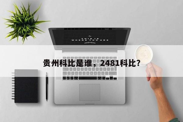 贵州科比是谁，2481科比？