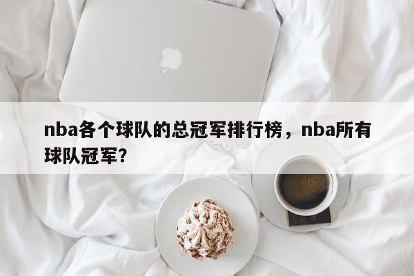 nba各个球队的总冠军排行榜，nba所有球队冠军？
