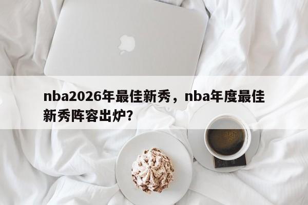 nba2026年最佳新秀，nba年度最佳新秀阵容出炉？