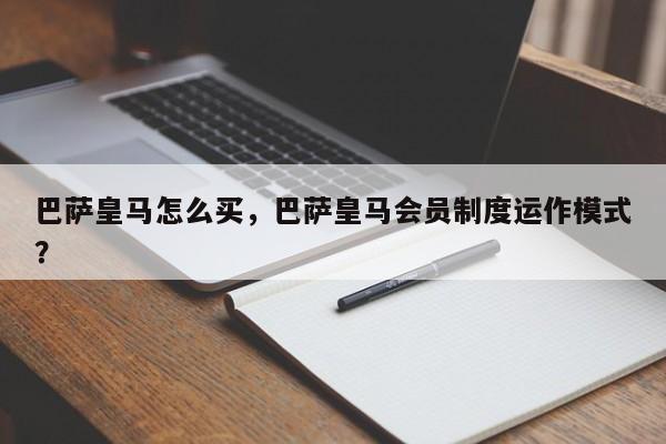 巴萨皇马怎么买，巴萨皇马会员制度运作模式？