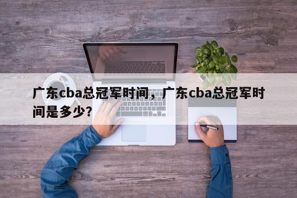 广东cba总冠军时间，广东cba总冠军时间是多少？
